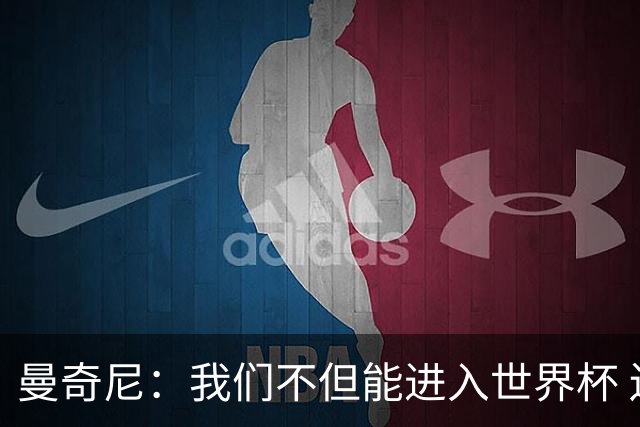 曼奇尼：我们不但能进入世界杯 还能赢得冠军